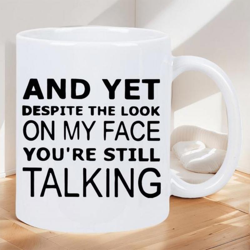 Tailorly White Ceramic 11 oz Mug - And Yet Despite The Look On My Face Youre Still Talking Simple Modern White Porcelain Drinkware For Daily Coffee Or Tea Use Mug