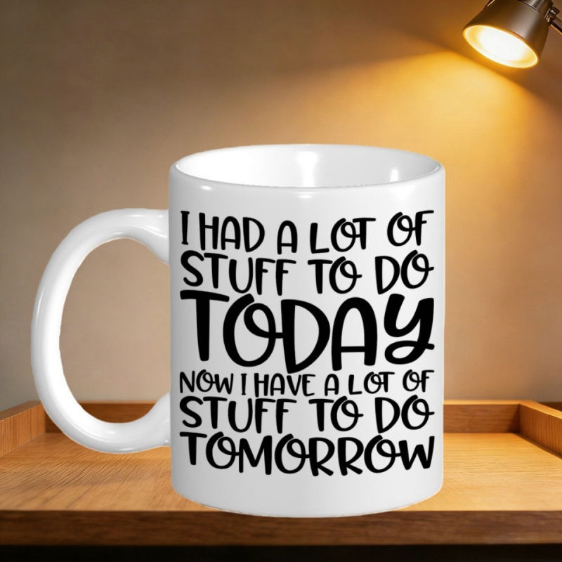 Tailorly White Ceramic 11 oz Mug - I Had A Lot Of Stuff To Do Today Now I Have A Lot Of Stuff To Do Tomorrow Minimalist Black Lettering On A Clean Office Coffee