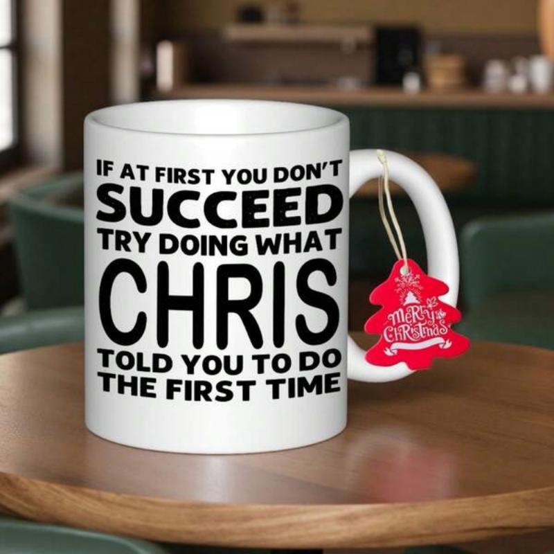 Tailorly White Ceramic 11 oz Mug - If At First You Don't Succeed Try Doing What Chris Told You To Do The First Time Bold Black Typography Arranged In A Clean