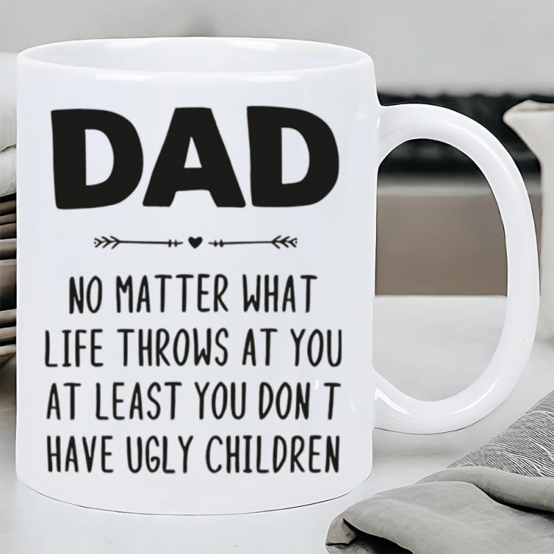 Tailorly White Ceramic 11 oz Mug - Dad No Matter What Life Throws At You At Least You Don't Have Ugly Children Minimalist White Ceramic With Bold Black Humorous