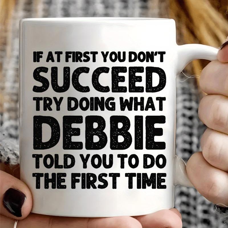 Tailorly White Ceramic 11 oz Mug - If At First You Don't Succeed Try Doing What Debbie Told You To Do The First Time Bold Distressed Black Lettering Style Centered
