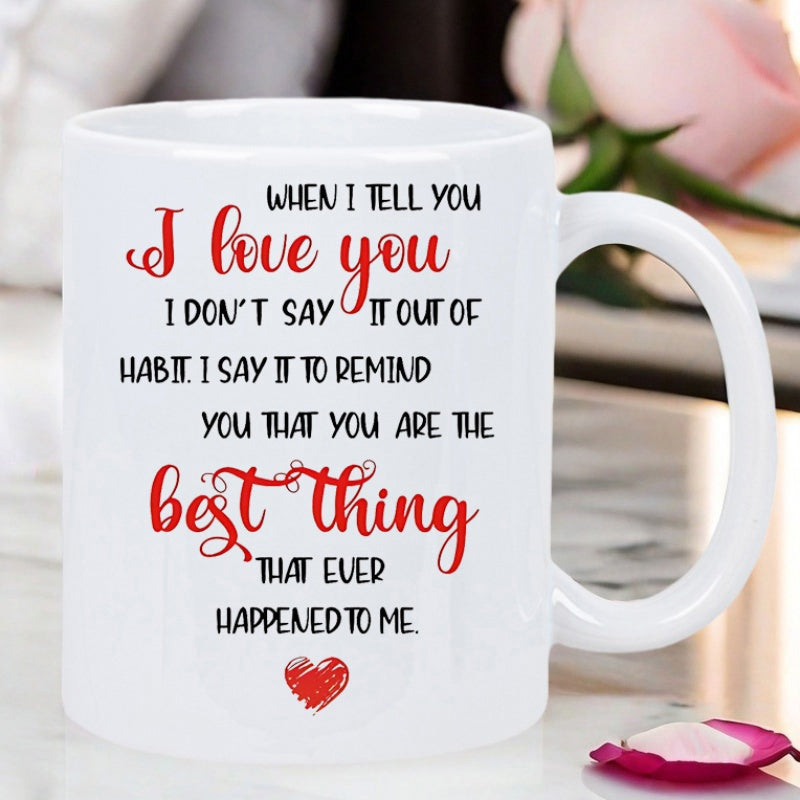 Tailorly White Ceramic 11 oz Mug - When I Tell You I Love You I Dont Say It Out Of Habit I Say It To Remind You That You Are The Best Thing That Ever Happened To