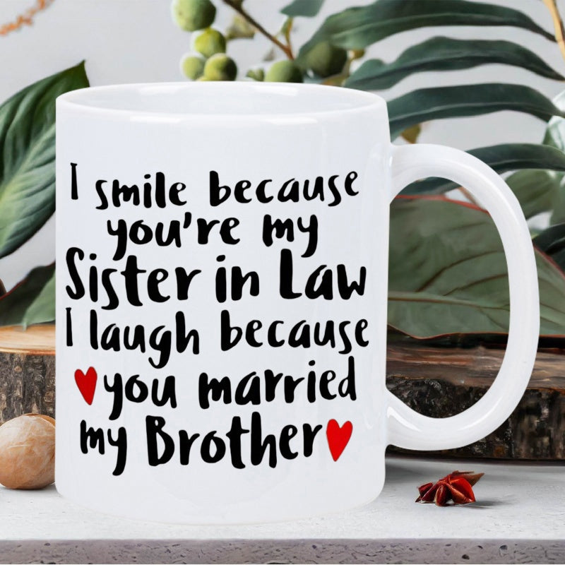 Tailorly White Ceramic 11 oz Mug - I Smile Because Youre My Sister In Law I Laugh Because You Married My Brother Elegant Featuring Bold Black Lettering And Small