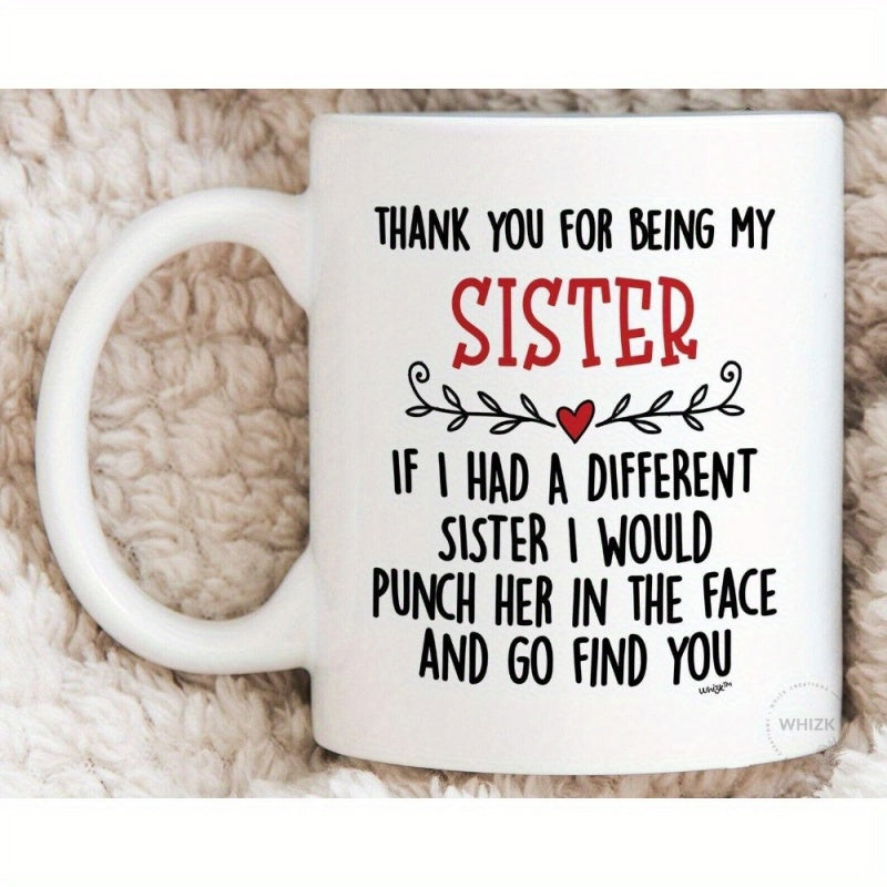 Tailorly White Ceramic 11 oz Mug - Thank You For Being My Sister If I Had A Different Sister I Would Punch Her In The Face And Go Find You Simple White Ceramic