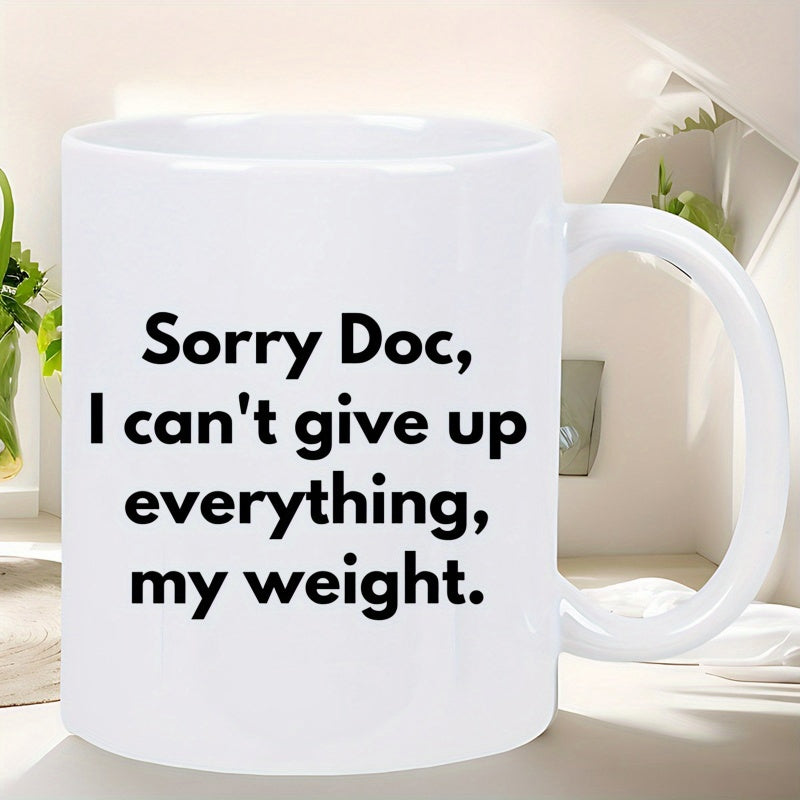 Tailorly White Ceramic 11 oz Mug - Sorry Doc I Cant Give Up Everything My Weight Sleek Featuring Bold Black Lettering In A Minimalist Modern Mug