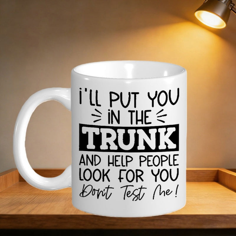 Tailorly White Ceramic 11 oz Mug - I'll Put You In The Trunk And Help People Look For You Don't Test Me Minimalist White Ceramic With Bold Black Humorous