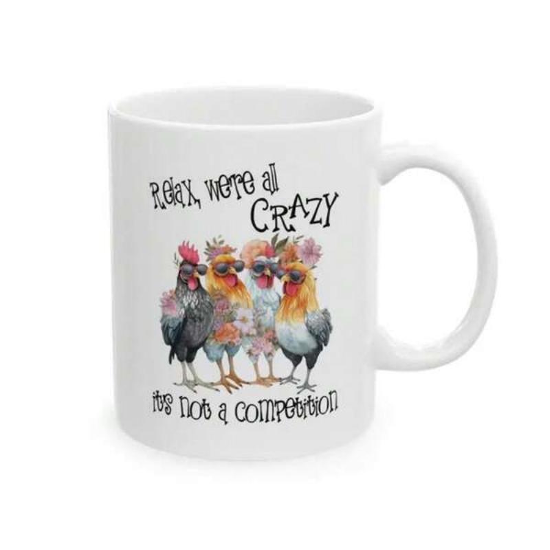 Tailorly White Ceramic 11 oz Mug - Relax We're All Crazy It's Not A Competition Four Whimsical Watercolor Hens Wearing Floral Hats And Stylish Sunglasses Chicken