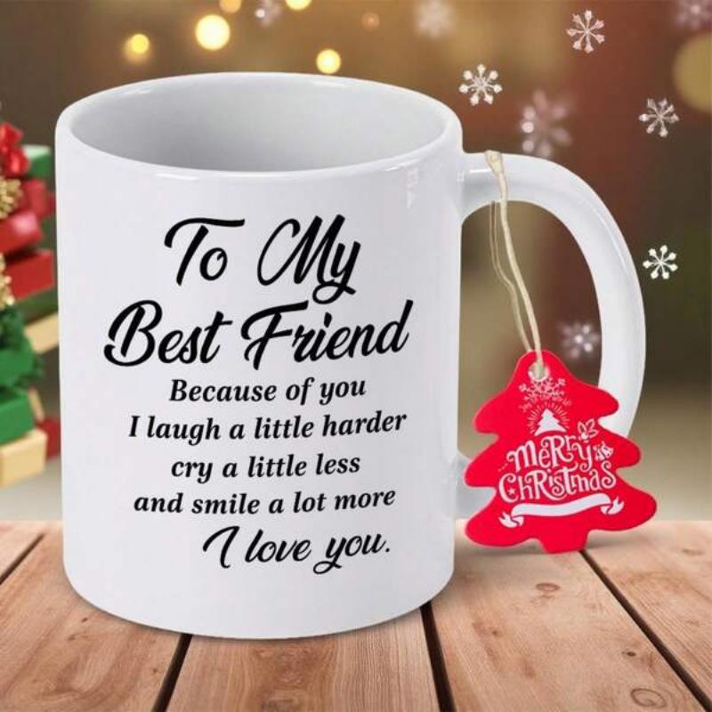 Tailorly White Ceramic 11 oz Mug - To My Best Friend Because Of You I Laugh A Little Harder Cry A Little Less And Smile A Lot More I Love You Merry Christmas White