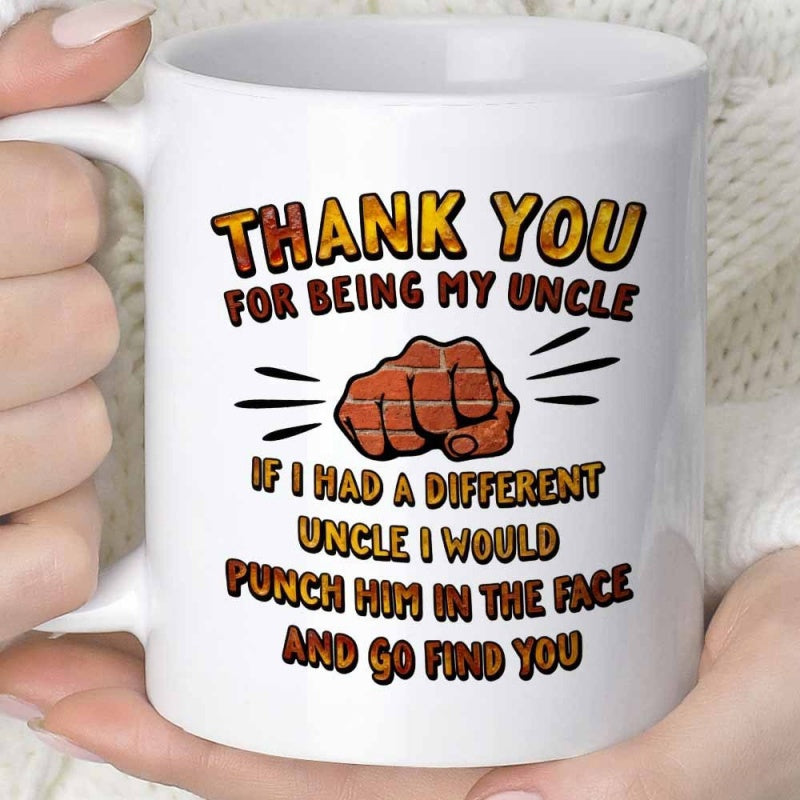 Tailorly White Ceramic 11 oz Mug - Thank You For Being My Uncle If I Had A Different Uncle I Would Punch Him In The Face And Go Find You Textured Human Hand