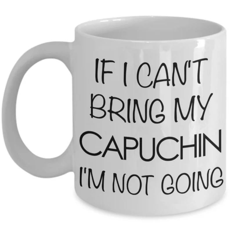 Tailorly White Ceramic 11 oz Mug - If I Cant Bring My Capuchin Im Not Going Simple Minimalist Black Handwritten Typography Printed On A Smooth Ceramic Cup Mug