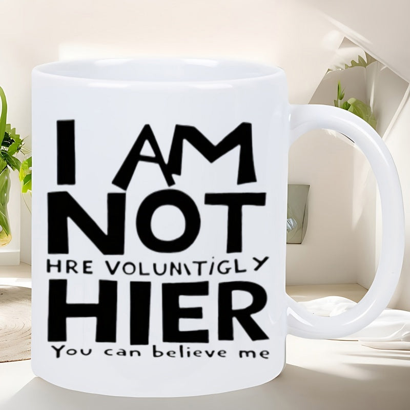 Tailorly White Ceramic 11 oz Mug - I Am Not Hre Volunitigly Hier You Can Believe Me Bold Black Decorative Typography On Minimalist Pure Mug