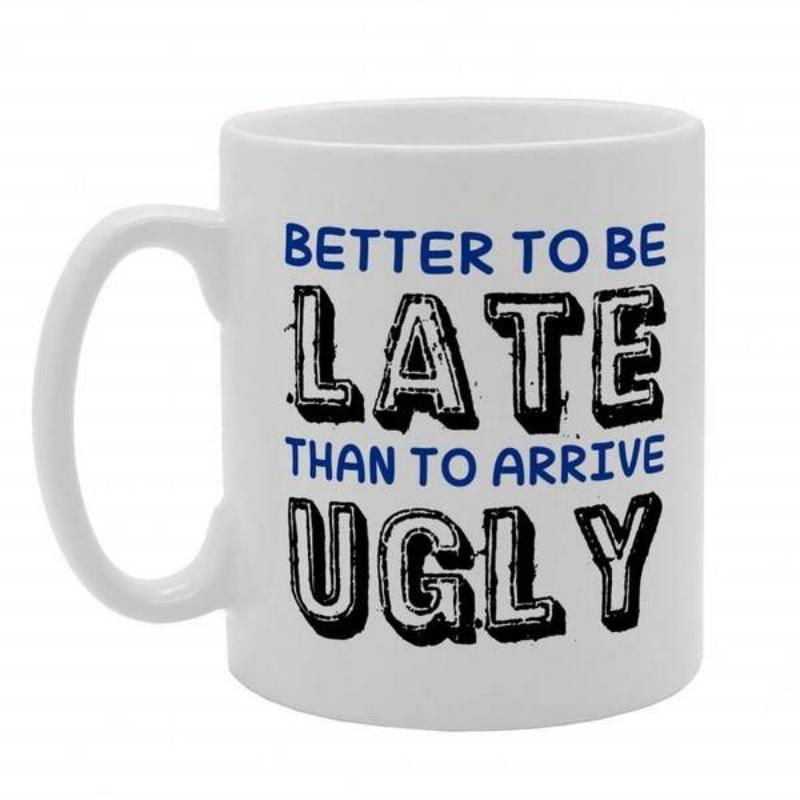 Tailorly White Ceramic 11 oz Mug - Better To Be Late Than To Arrive Ugly Minimalist White Ceramic Vessel With Clean Handcrafted Distressed Lettering Mug