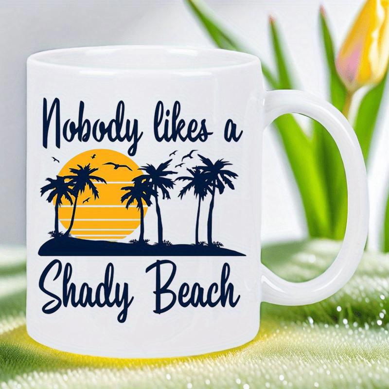 Tailorly White Ceramic 11 oz Mug - Nobody Likes A Shady Beach Tropical Island Silhouette With Palm Trees Standing Under A Golden Sunset Beach