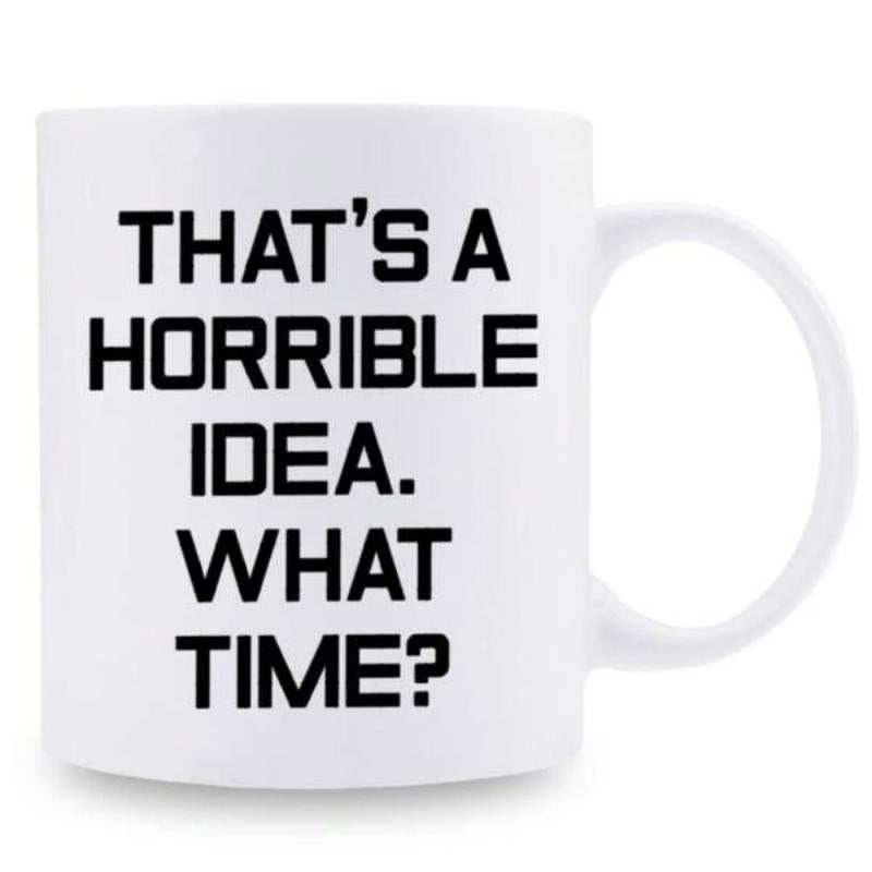 Tailorly White Ceramic 11 oz Mug - Thats A Horrible Idea What Time Minimalist White Ceramic Drinking Vessel With Bold Black Typography Mug