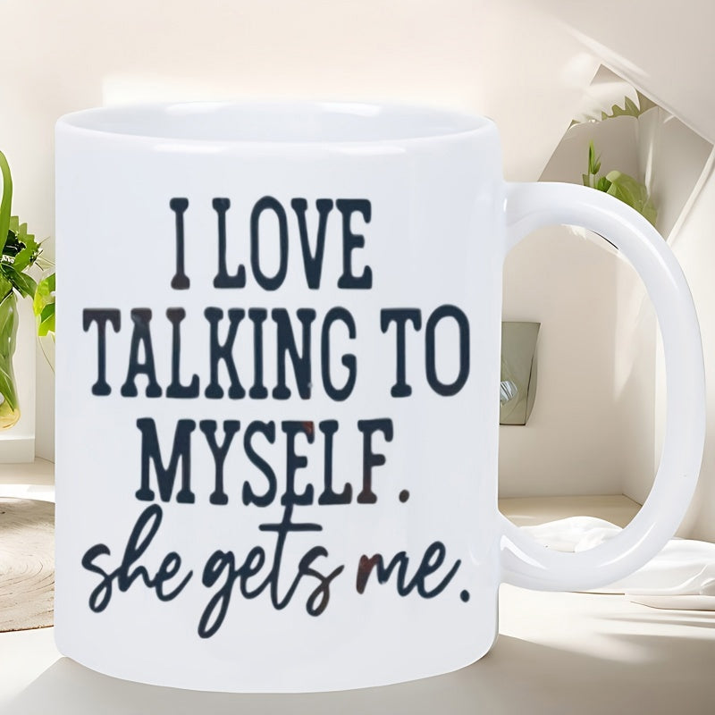 Tailorly White Ceramic 11 oz Mug - I Love Talking To Myself She Gets Me White Ceramic Body Featuring Bold And Cursive Typography Mug