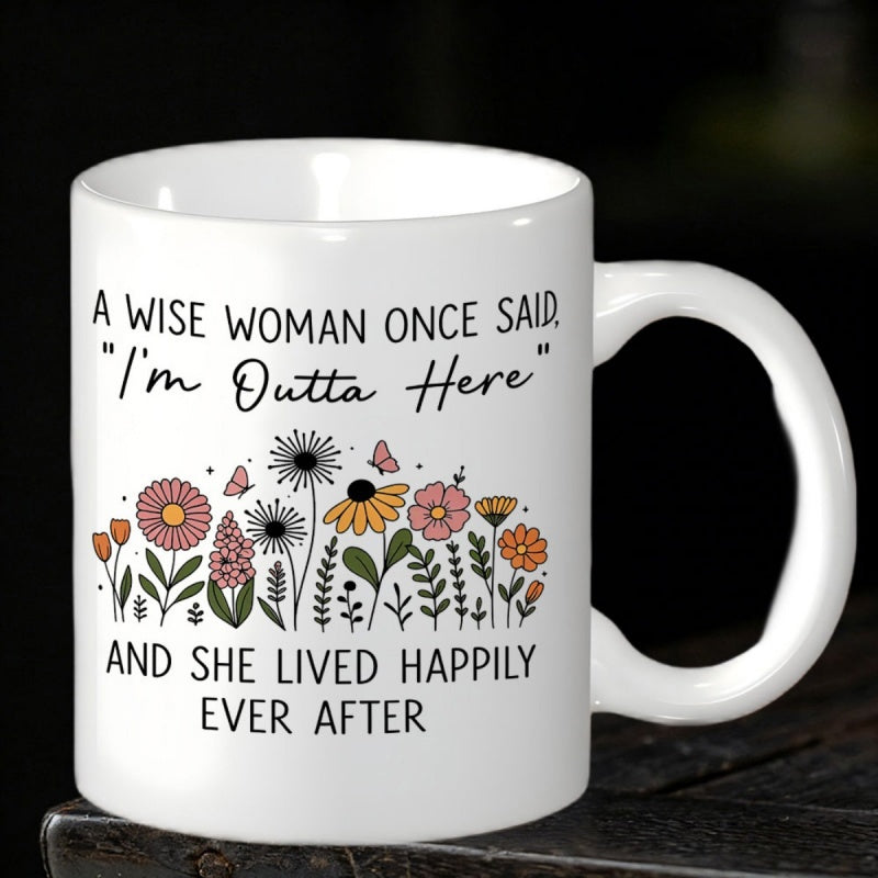 Tailorly White Ceramic 11 oz Mug - A Wise Woman Once Said Im Outta Here And She Lived Happily Ever After Colorful Blooming Wildflowers With Delicate Butterflies In