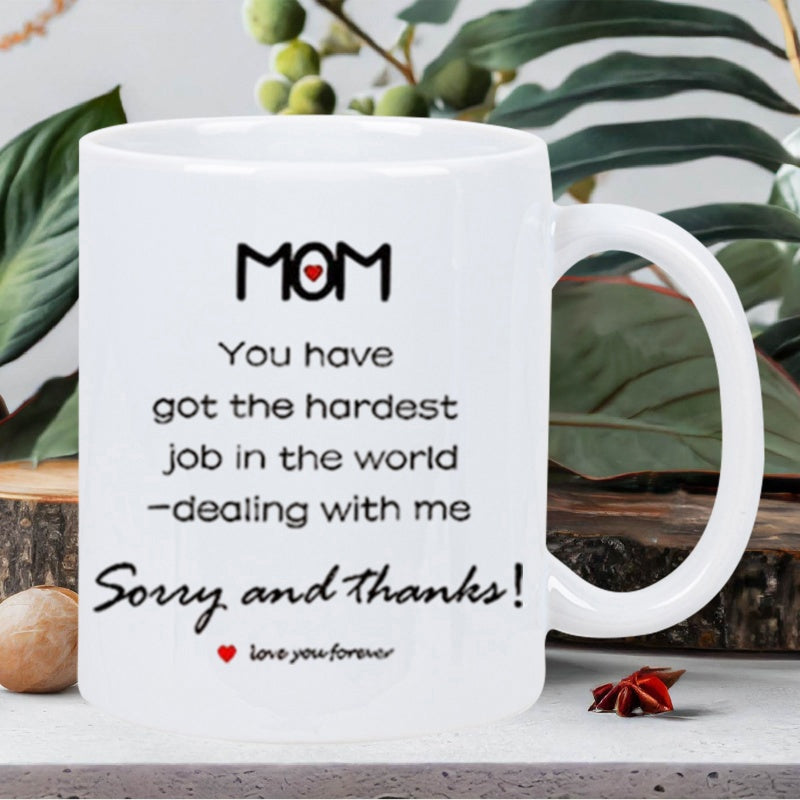 Tailorly White Ceramic 11 oz Mug - Mom You Have Got The Hardest Job In The World Dealing With Me Sorry And Thanks Love You Forever Classic With Small Red Heart