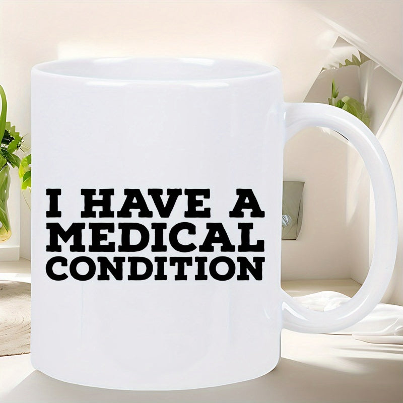 Tailorly White Ceramic 11 oz Mug - I Have A Medical Condition Bold Black Capitalized Letters On Minimalist Clean
