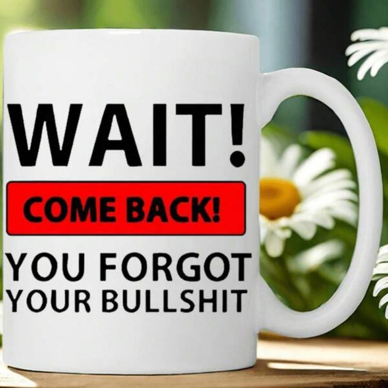 Tailorly White Ceramic 11 oz Mug - Wait Come Back You Forgot Your Bullshit Sarcastic Quote Printed On Minimalist Smooth Mug