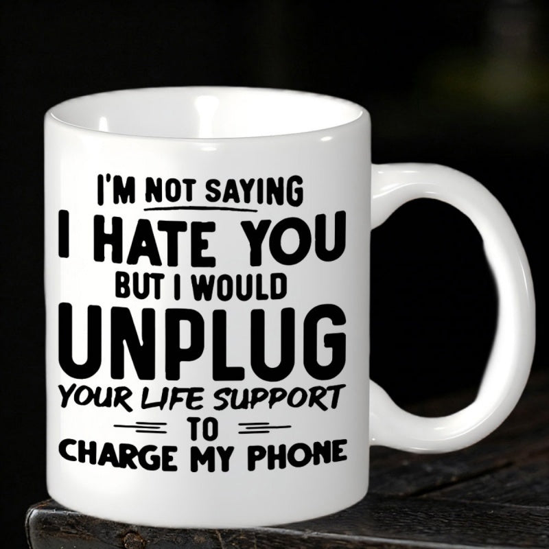 Tailorly White Ceramic 11 oz Mug - Im Not Saying I Hate You But I Would Unplug Your Life Support To Charge My Phone Bold Minimalist Sans Serif Typography Design