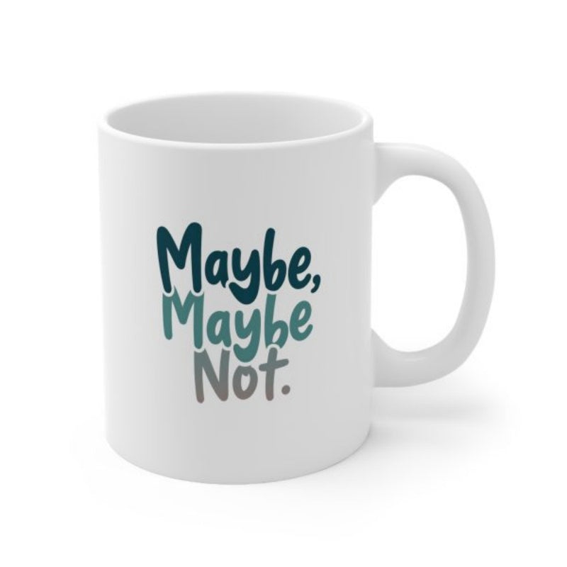 Tailorly White Ceramic 11 oz Mug - Maybe Maybe Not Stylized Bold Typography Featuring A Playful Stacked Colorful Modern Minimalist Quote