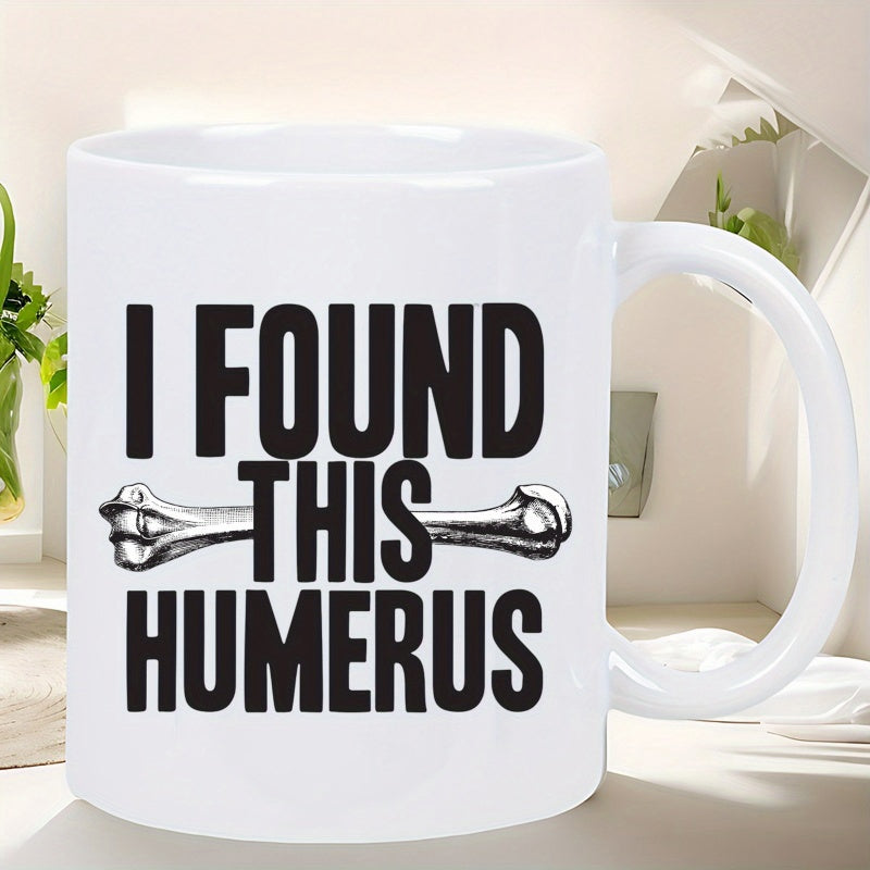 Tailorly White Ceramic 11 oz Mug - I Found This Humerus Bold Text Pun Featuring A Detailed Hand Drawn Anatomical Bone