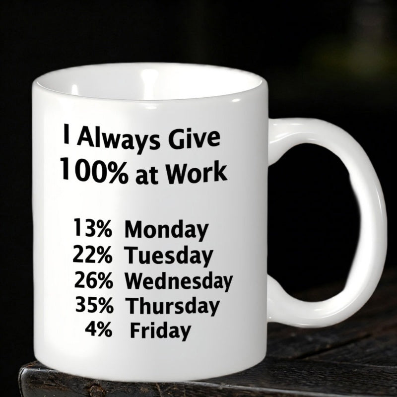 Tailorly White Ceramic 11 oz Mug - I Always Give 100 Percent At Work Monday Tuesday Wednesday Thursday Friday Minimalist Black Bold Typography On A Clean Smooth