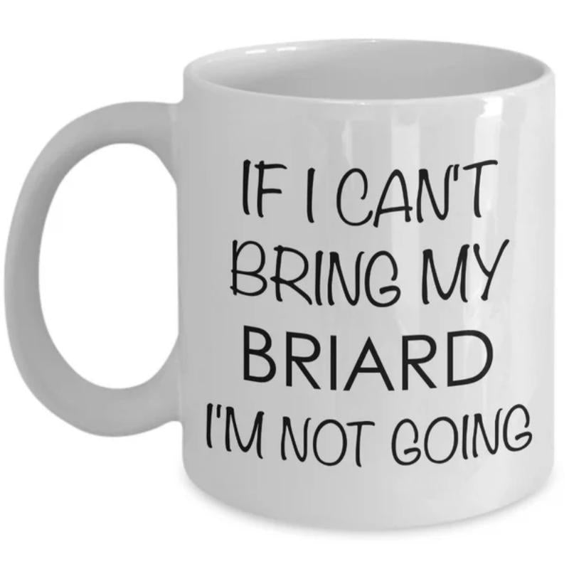 Tailorly White Ceramic 11 oz Mug - If I Cant Bring My Briard Im Not Going Minimalist Style Featuring Bold Black Hand Written Typographic Mug
