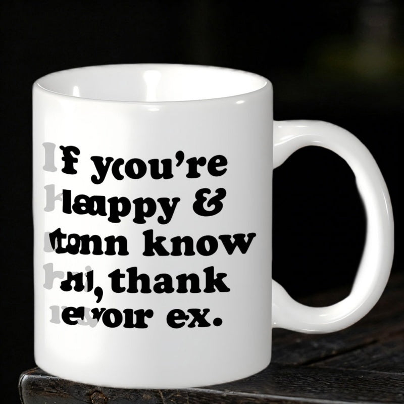 Tailorly White Ceramic 11 oz Mug - If Youre Happy And You Know It Thank Your Ex Bold Black Typography Printed On A Smooth Mug