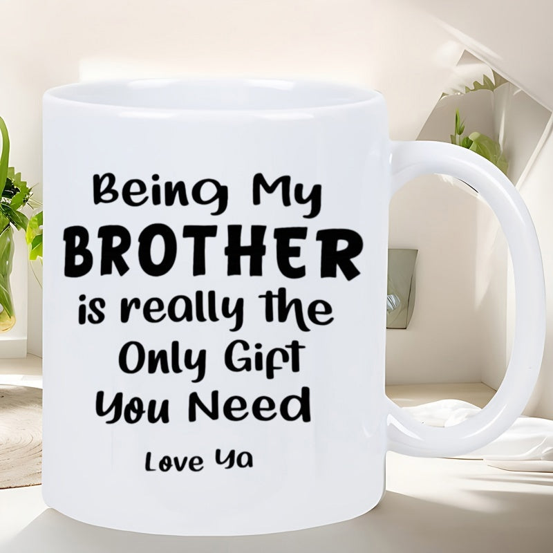 Tailorly White Ceramic 11 oz Mug - Being My Brother Is Really The Only Gift You Need Love Ya Simple With Bold Black Typography Mug