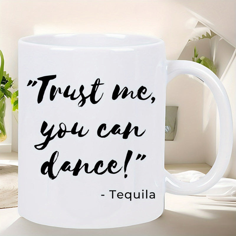 Tailorly White Ceramic 11 oz Mug - Trust Me You Can Dance Tequila Minimalist White Ceramic Vessel Displaying Artistic Black Motivational Script Lettering Design
