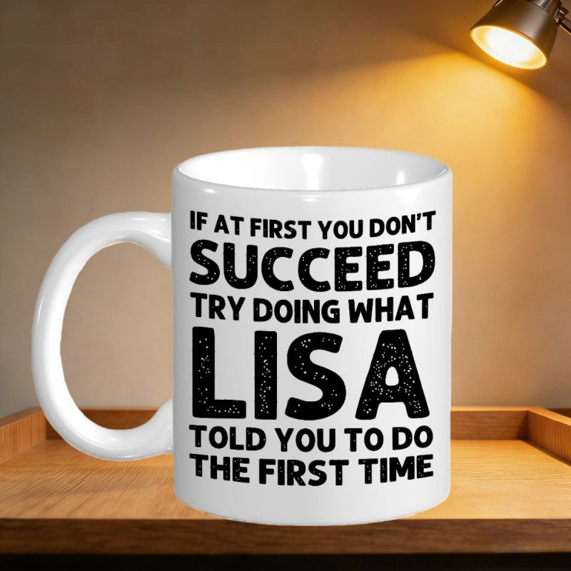 Tailorly White Ceramic 11 oz Mug - If At First You Don't Succeed Try Doing What Lisa Told You To Do The First Time Bold Black Distressed Lettering On A Minimalist