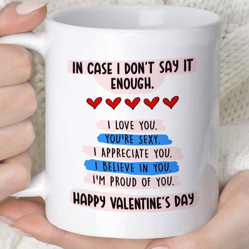 Tailorly White Ceramic 11 oz Mug - In Case I Dont Say It Enough I Love You Youre Sexy I Appreciate You I Believe In You Im Proud Of You Happy Valentines Day Row Of