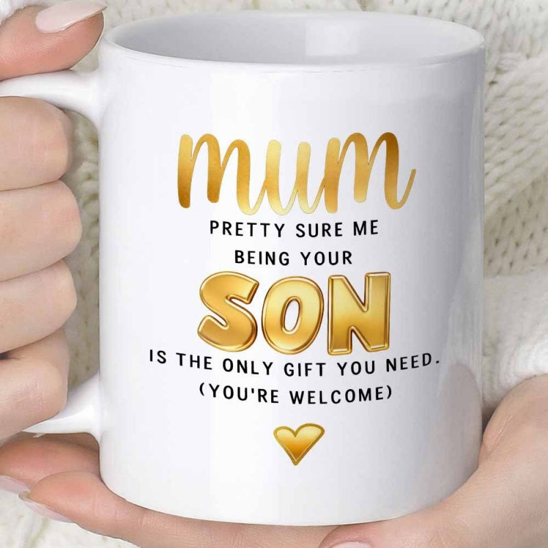 Tailorly White Ceramic 11 oz Mug - Mum Pretty Sure Me Being Your Son Is The Only Gift You Need Youre Welcome Glimmering Golden Heart With Bold Text Featuring A