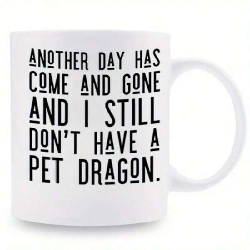 Tailorly White Ceramic 11 oz Mug - Another Day Has Come And Gone And I Still Don't Have A Pet Dragon Minimalist Black Typography Printed Across A Polished White