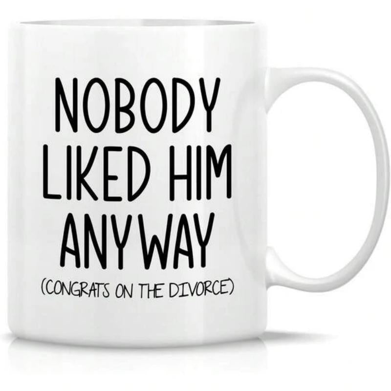 Tailorly White Ceramic 11 oz Mug - Nobody Liked Him Anyway Congrats On The Divorce Minimalist Black Text On Polished Mug