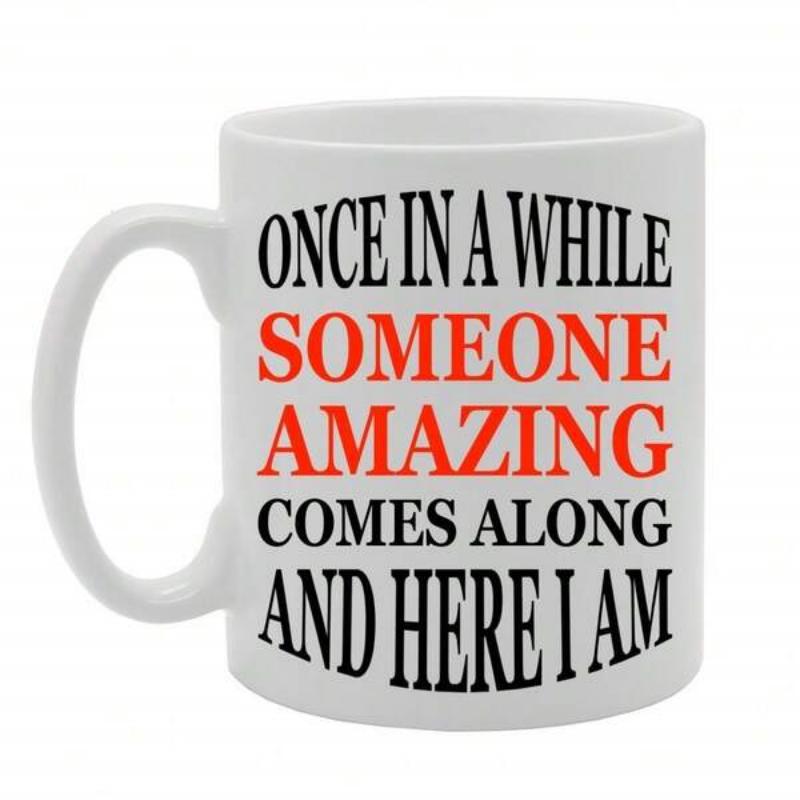 Tailorly White Ceramic 11 oz Mug - Once In A While Someone Amazing Comes Along And Here I Am Classic With Bold Typography Featuring Inspirational Humorous Text Mug