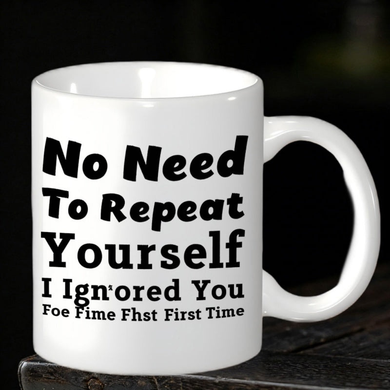 Tailorly White Ceramic 11 oz Mug - No Need To Repeat Yourself I Ignored You Foe Fime Fhst First Time Minimalist Clean Ceramic Surface With Bold Black Typography