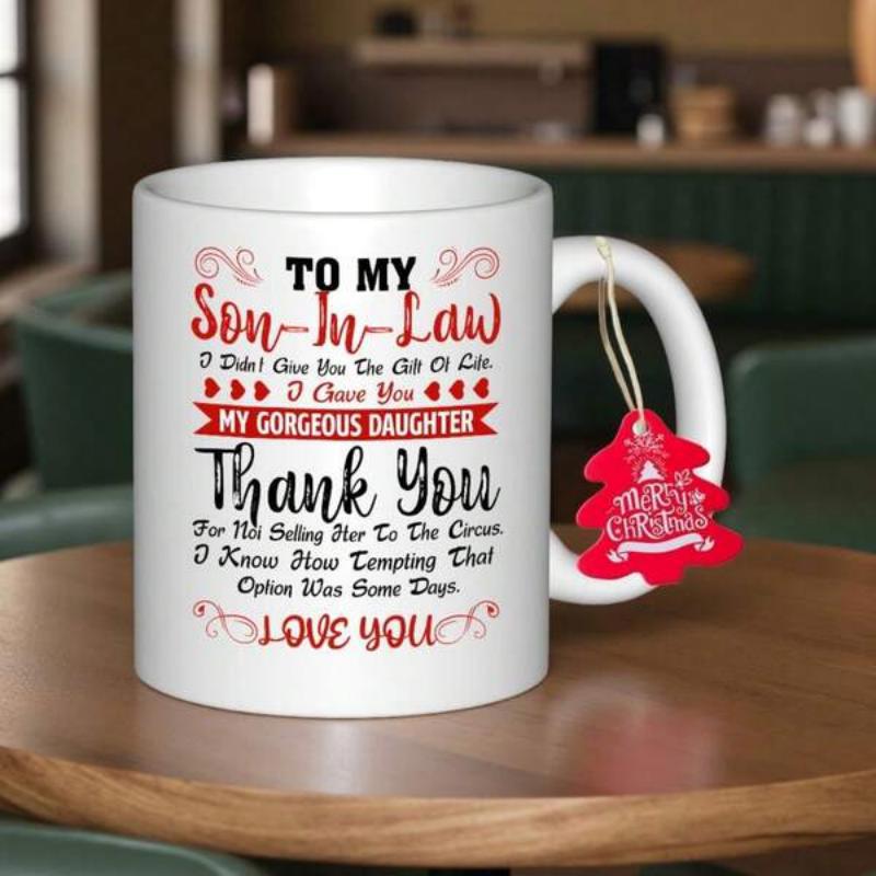 Tailorly White Ceramic 11 oz Mug - To My Son In Law I Didnt Give You The Gift Of Life I Gave You My Gorgeous Daughter Thank You For Not Selling Her To The Circus I