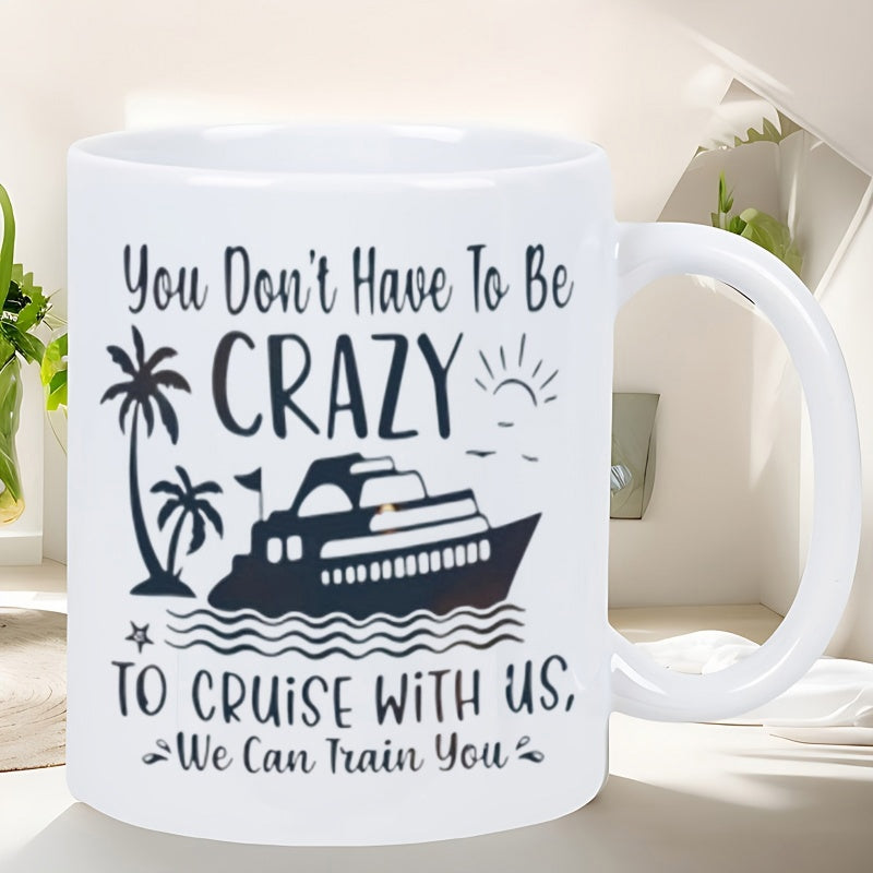 Tailorly White Ceramic 11 oz Mug - You Don't Have To Be Crazy To Cruise With Us We Can Train You Sailing Ocean Ship Floating Near Tropical Island Palm Trees Ship