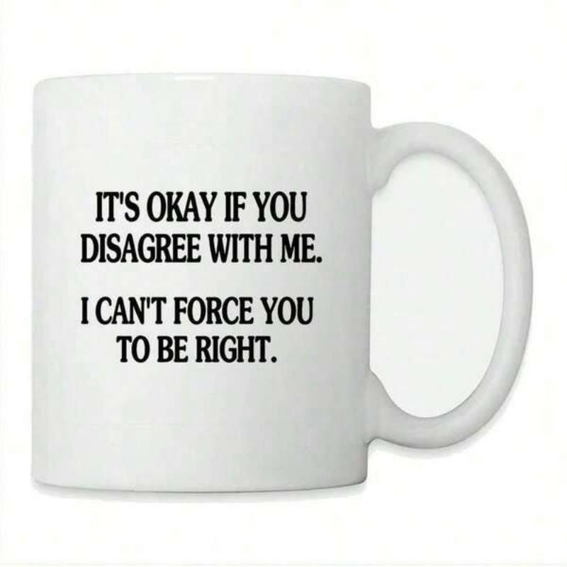 Tailorly White Ceramic 11 oz Mug - Its Okay If You Disagree With Me I Cant Force You To Be Right Minimalist Black Bold Text On Pure White Surface Mug