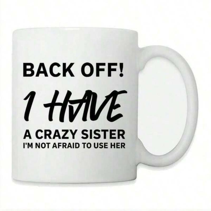 Tailorly White Ceramic 11 oz Mug - Back Off I Have A Crazy Sister Im Not Afraid To Use Her Sleek Minimalist White Ceramic Vessel Featuring Bold Typography And