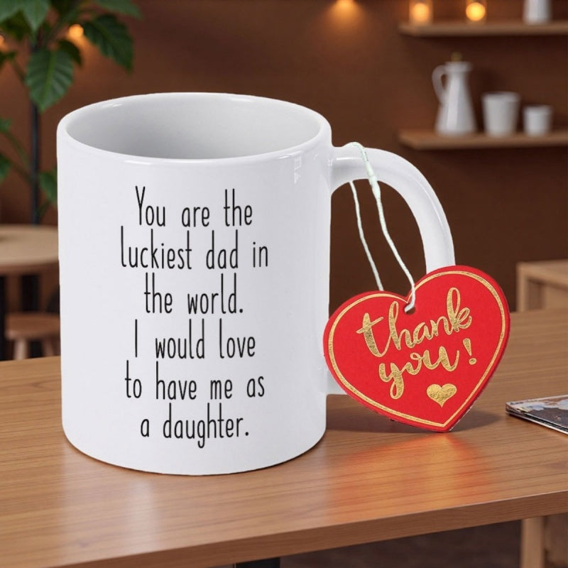 Tailorly White Ceramic 11 oz Mug - You Are The Luckiest Dad In The World I Would Love To Have Me As A Daughter Thank You Simple White Ceramic Vessel With