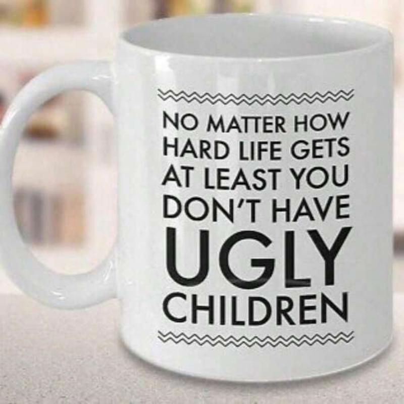 Tailorly White Ceramic 11 oz Mug - No Matter How Hard Life Gets At Least You Dont Have Ugly Children Minimalist White Ceramic With Bold Black Humorous Text And