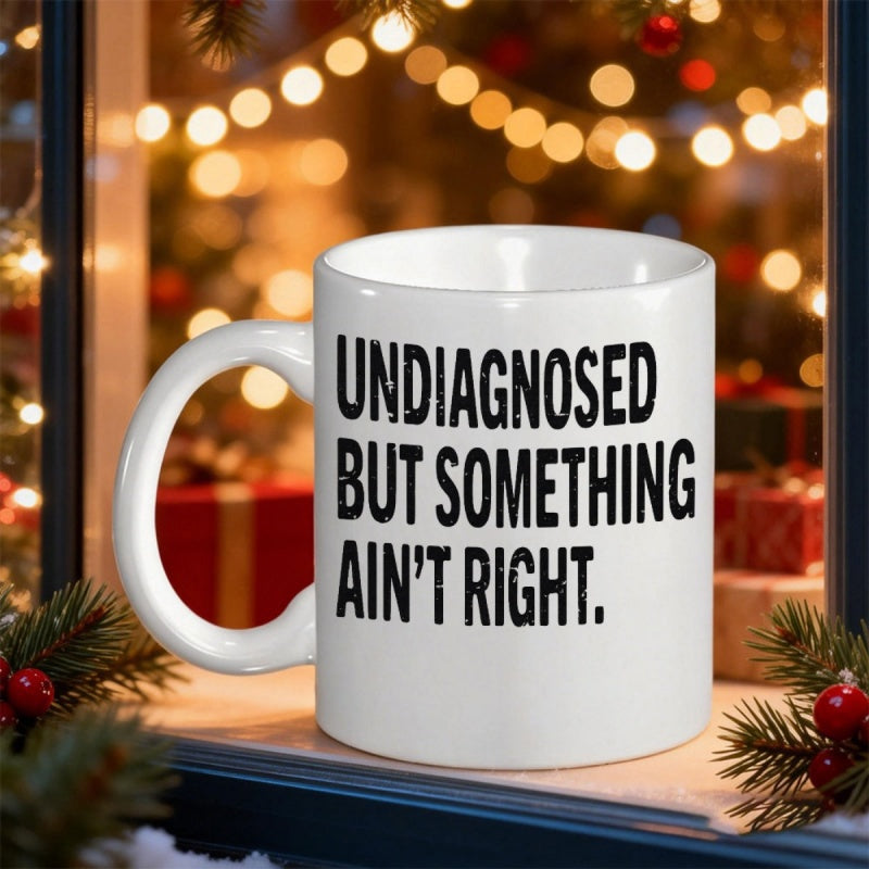 Tailorly White Ceramic 11 oz Mug - Undiagnosed But Something Ain't Right Bold Sans Serif Lettering Printed On A Glossy Mug