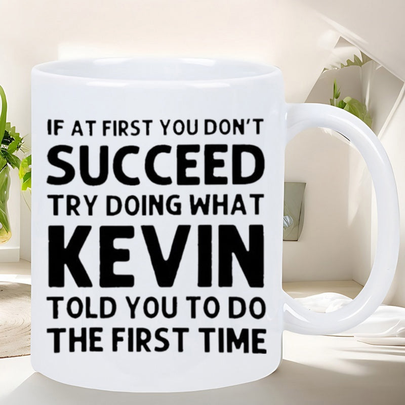 Tailorly White Ceramic 11 oz Mug - If At First You Don't Succeed Try Doing What Kevin Told You To Do The First Time Bold Black Typography Printed On A Clean
