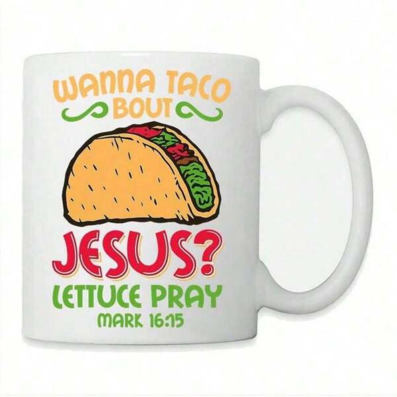 Tailorly White Ceramic 11 oz Mug - Wanna Taco Bout Jesus Lettuce Pray Mark 16 15 Delicious Mexican Food Filled With Lettuce And Tomato Within Crunchy Shell Taco