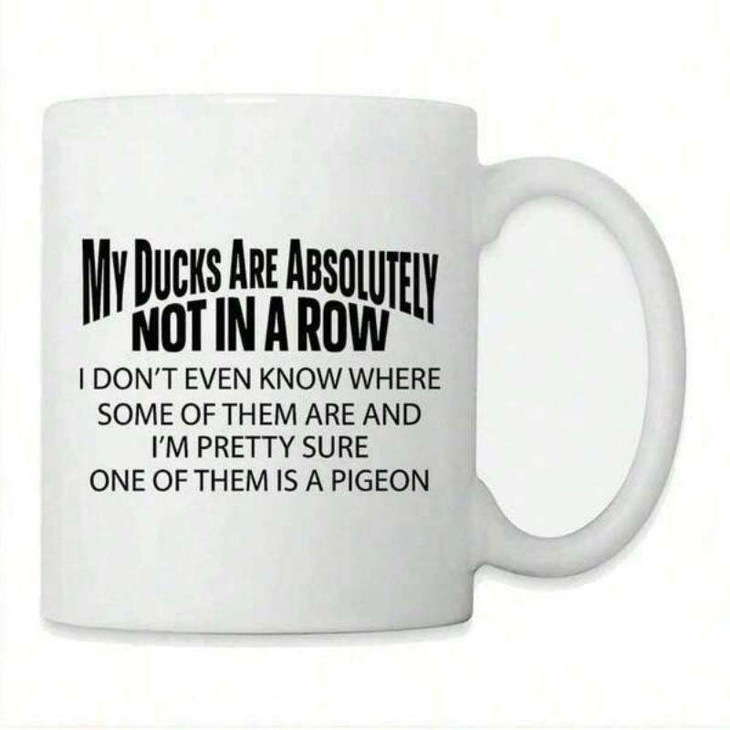 Tailorly White Ceramic 11 oz Mug - My Ducks Are Absolutely Not In A Row I Don't Even Know Where Some Of Them Are And I'm Pretty Sure One Of Them Is A Pigeon