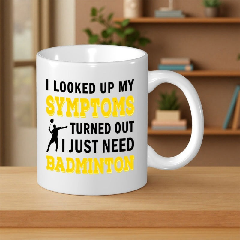 Tailorly White Ceramic 11 oz Mug - I Looked Up My Symptoms Turned Out I Just Need Badminton Dynamic Silhouette Of Athlete Playing Sport Surrounded By Bold