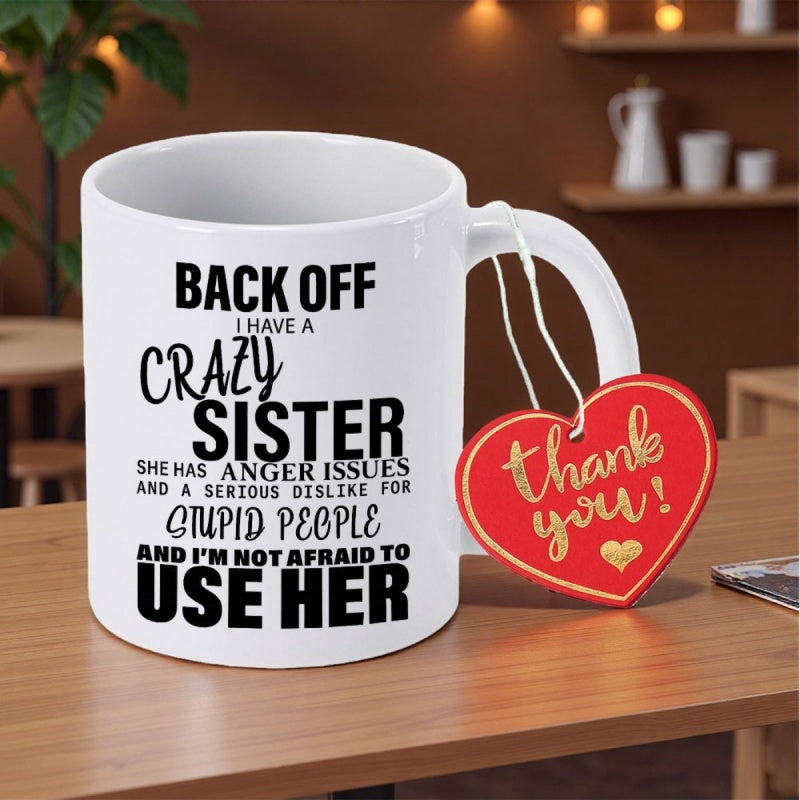 Tailorly White Ceramic 11 oz Mug - Back Off I Have A Crazy Sister She Has Anger Issues And A Serious Dislike For Stupid People And I'm Not Afraid To Use Her Clean